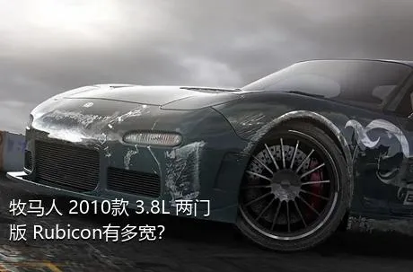 牧马人 2010款 3.8L 两门版 Rubicon有多宽？