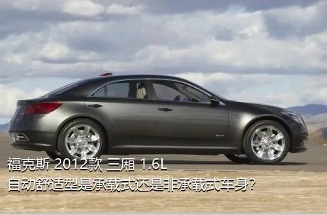 福克斯 2012款 三厢 1.6L 自动舒适型是承载式还是非承载式车身？