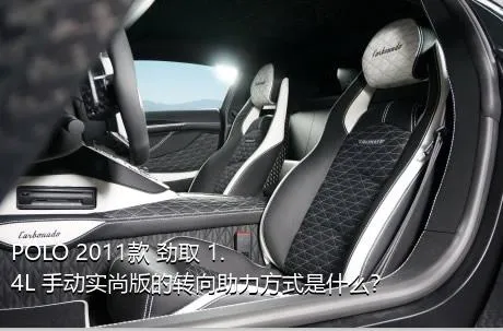 POLO 2011款 劲取 1.4L 手动实尚版的转向助力方式是什么？