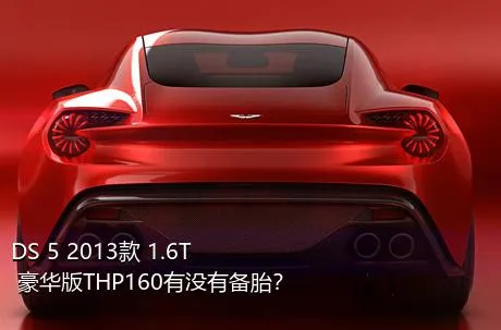 DS 5 2013款 1.6T 豪华版THP160有没有备胎？