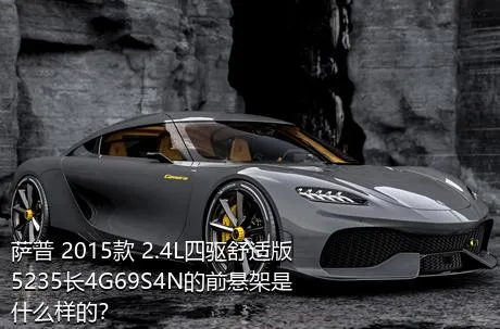 萨普 2015款 2.4L四驱舒适版5235长4G69S4N的前悬架是什么样的？