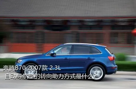 奔腾B70 2007款 2.3L 自动导航型的转向助力方式是什么？