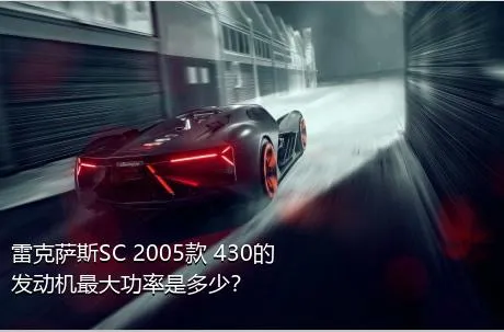 雷克萨斯SC 2005款 430的发动机最大功率是多少？