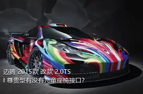 迈腾 2015款 改款 2.0TSI 尊贵型有没有儿童座椅接口？