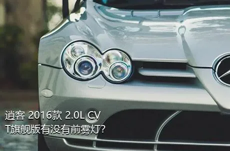 逍客 2016款 2.0L CVT旗舰版有没有前雾灯？