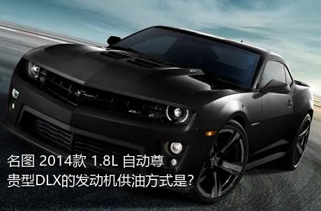 名图 2014款 1.8L 自动尊贵型DLX的发动机供油方式是？