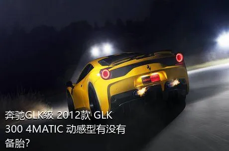 奔驰GLK级 2012款 GLK 300 4MATIC 动感型有没有备胎？