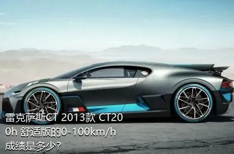 雷克萨斯CT 2013款 CT200h 舒适版的0-100km/h成绩是多少？