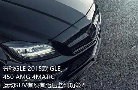 奔驰GLE 2015款 GLE 450 AMG 4MATIC 运动SUV有没有胎压监测功能？