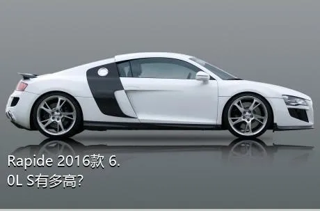 Rapide 2016款 6.0L S有多高？