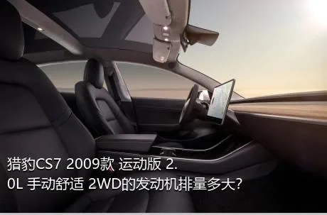 猎豹CS7 2009款 运动版 2.0L 手动舒适 2WD的发动机排量多大？