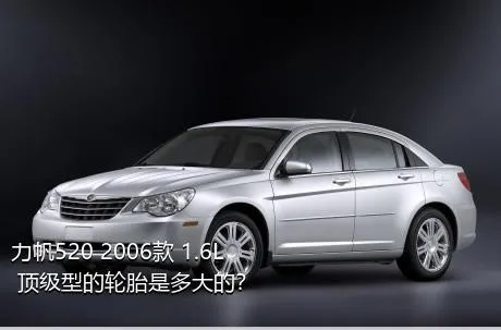 力帆520 2006款 1.6L 顶级型的轮胎是多大的？