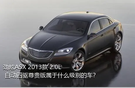 劲炫ASX 2013款 2.0L 自动四驱尊贵版属于什么级别的车？