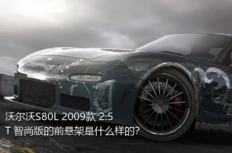 沃尔沃S80L 2009款 2.5T 智尚版的前悬架是什么样的？