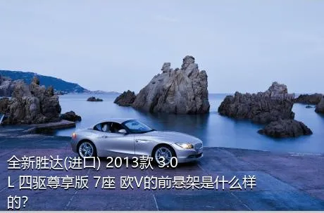 全新胜达(进口) 2013款 3.0L 四驱尊享版 7座 欧V的前悬架是什么样的？