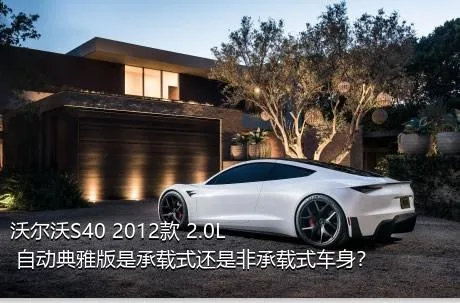 沃尔沃S40 2012款 2.0L 自动典雅版是承载式还是非承载式车身？