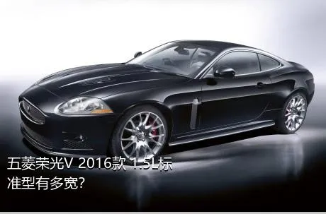 五菱荣光V 2016款 1.5L标准型有多宽？