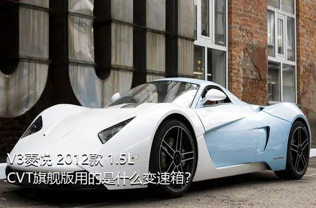 V3菱悦 2012款 1.5L CVT旗舰版用的是什么变速箱？