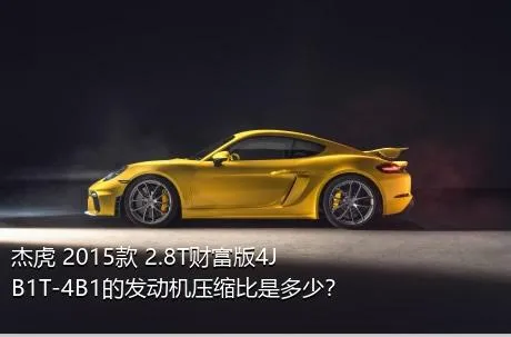 杰虎 2015款 2.8T财富版4JB1T-4B1的发动机压缩比是多少？