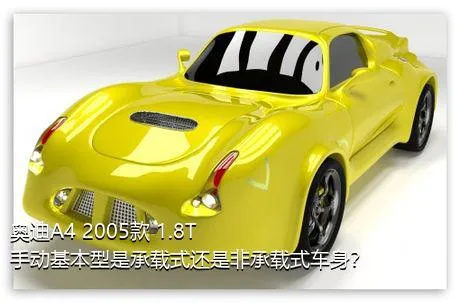 奥迪A4 2005款 1.8T 手动基本型是承载式还是非承载式车身？