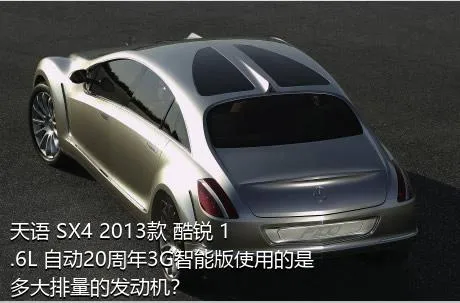 天语 SX4 2013款 酷锐 1.6L 自动20周年3G智能版使用的是多大排量的发动机？