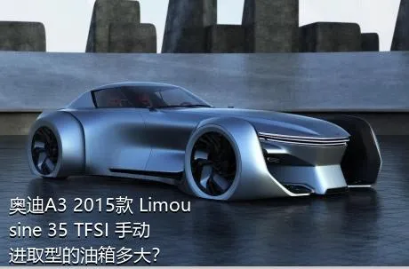 奥迪A3 2015款 Limousine 35 TFSI 手动进取型的油箱多大？