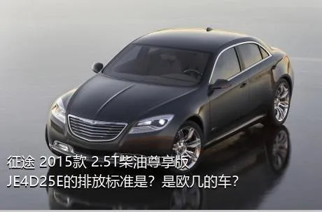 征途 2015款 2.5T柴油尊享版JE4D25E的排放标准是？是欧几的车？