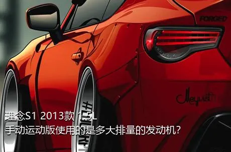 理念S1 2013款 1.5L 手动运动版使用的是多大排量的发动机？