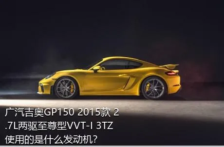 广汽吉奥GP150 2015款 2.7L两驱至尊型VVT-I 3TZ使用的是什么发动机？