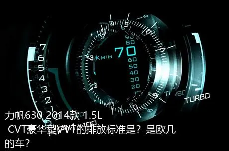 力帆630 2014款 1.5L CVT豪华型VVT的排放标准是？是欧几的车？