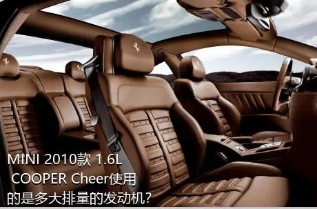 MINI 2010款 1.6L COOPER Cheer使用的是多大排量的发动机？