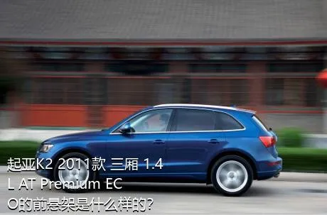 起亚K2 2011款 三厢 1.4L AT Premium ECO的前悬架是什么样的？