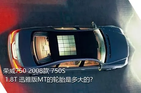 荣威750 2008款 750S 1.8T 迅雅版MT的轮胎是多大的？