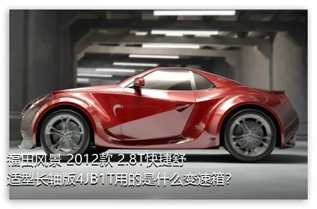 福田风景 2012款 2.8T快捷舒适型长轴版4JB1T用的是什么变速箱？