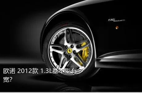 欧诺 2012款 1.3L基本型有多宽？