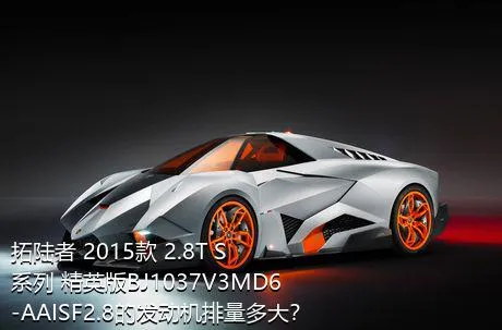 拓陆者 2015款 2.8T S系列 精英版BJ1037V3MD6-AAISF2.8的发动机排量多大？