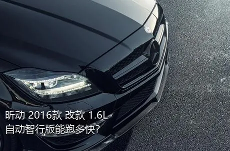 昕动 2016款 改款 1.6L 自动智行版能跑多快？