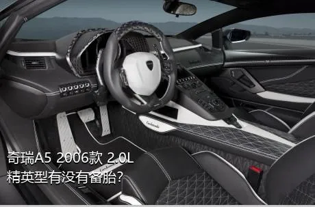 奇瑞A5 2006款 2.0L 精英型有没有备胎？