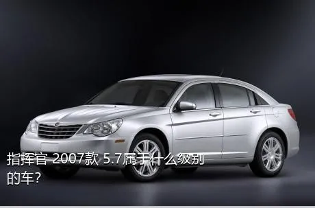 指挥官 2007款 5.7属于什么级别的车？