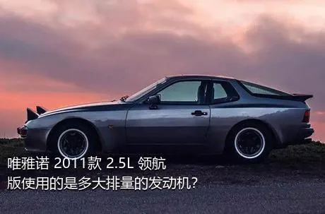 唯雅诺 2011款 2.5L 领航版使用的是多大排量的发动机？