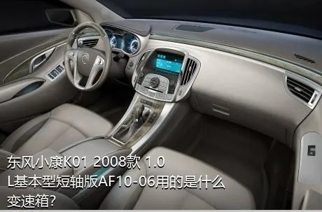 东风小康K01 2008款 1.0L基本型短轴版AF10-06用的是什么变速箱？