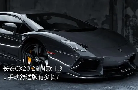 长安CX20 2011款 1.3L 手动舒适版有多长？