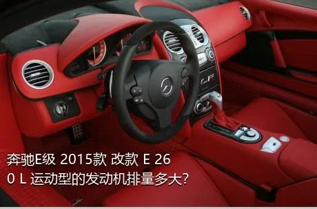 奔驰E级 2015款 改款 E 260 L 运动型的发动机排量多大？