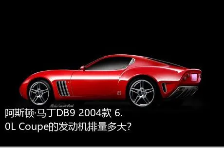 阿斯顿·马丁DB9 2004款 6.0L Coupe的发动机排量多大？