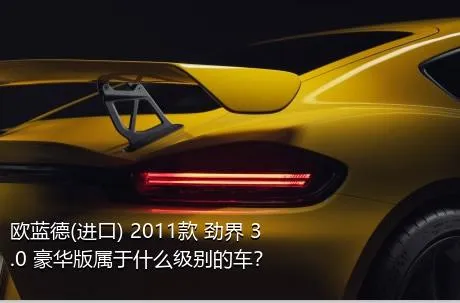 欧蓝德(进口) 2011款 劲界 3.0 豪华版属于什么级别的车？