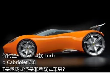 保时捷911 2014款 Turbo Cabriolet 3.8T是承载式还是非承载式车身？