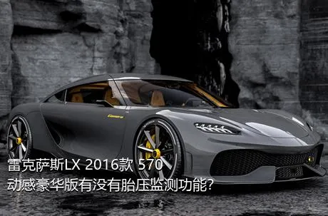 雷克萨斯LX 2016款 570 动感豪华版有没有胎压监测功能？