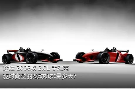 途胜 2006款 2.0L 手动两驱时尚型的发动机排量多大？