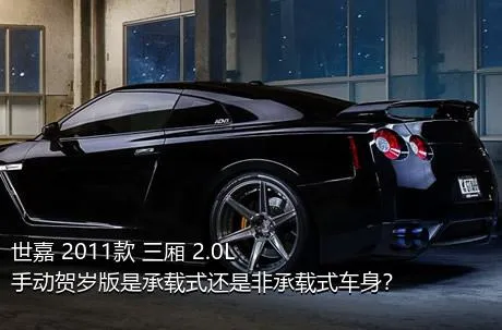 世嘉 2011款 三厢 2.0L 手动贺岁版是承载式还是非承载式车身？