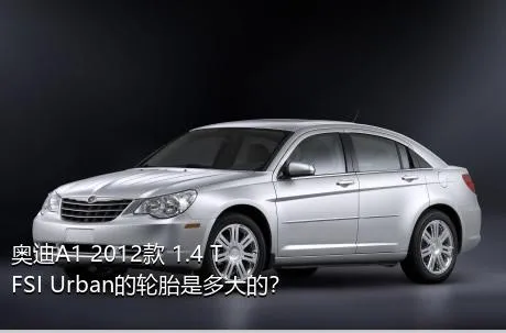 奥迪A1 2012款 1.4 TFSI Urban的轮胎是多大的？